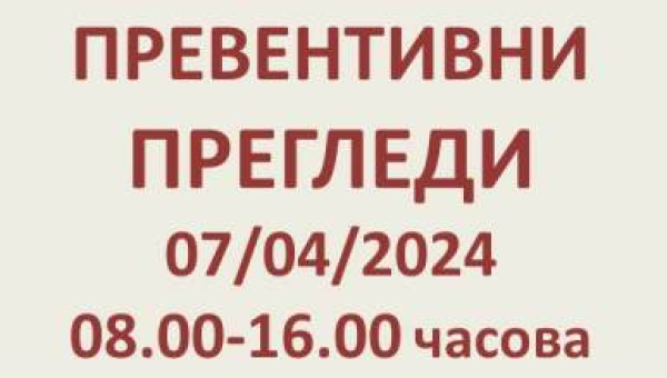 ПРЕВЕНТИВНИ ПРЕГЛЕДИ 07/04/2024